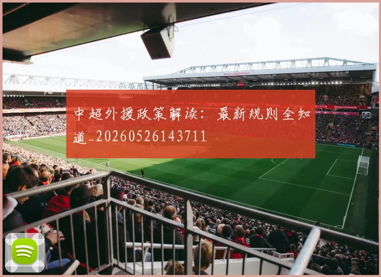 中超外援政策解读：最新规则全知道_20260526143711